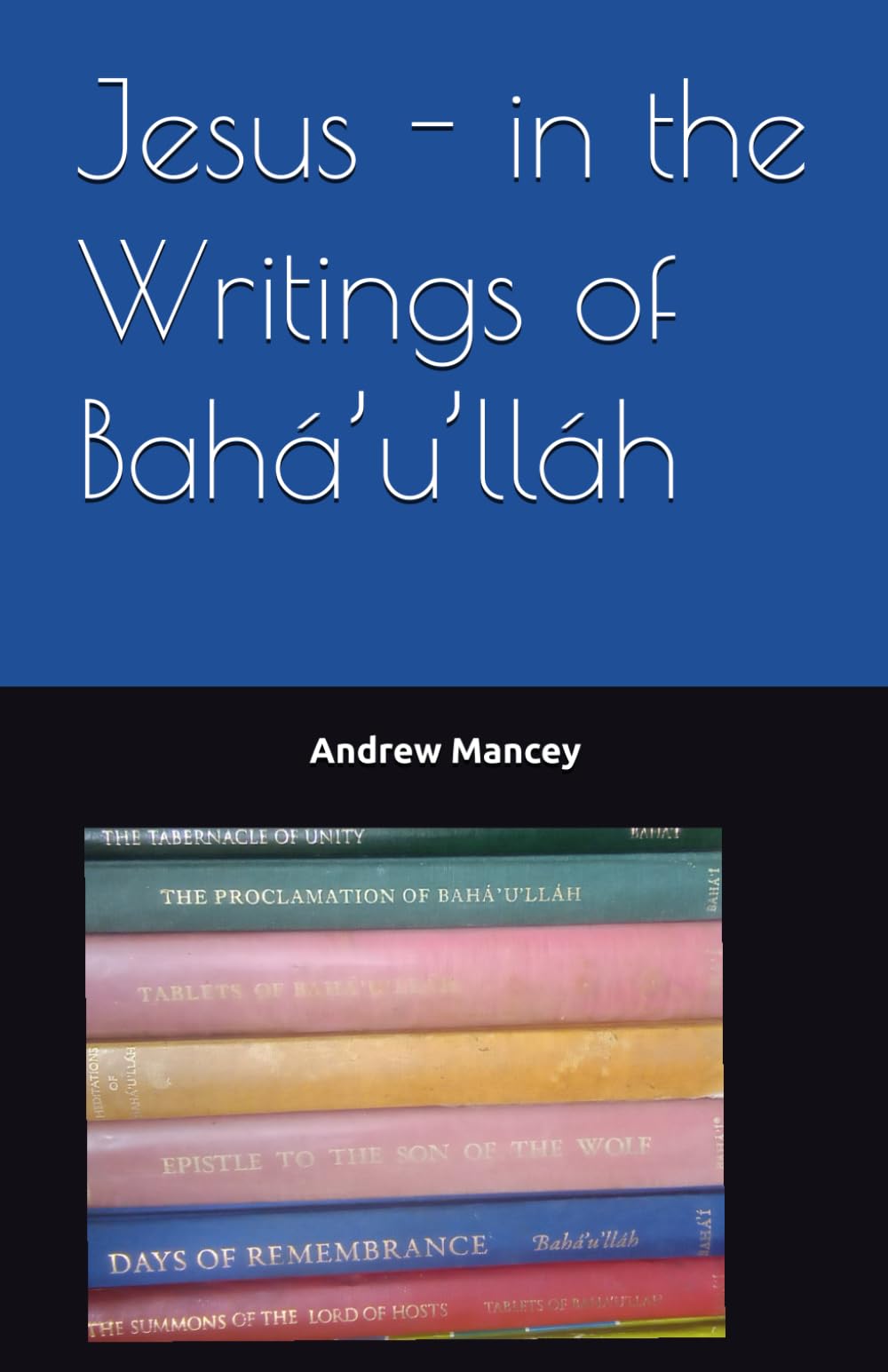 Jesus - in the Writings of Bahá’u’lláh (The Bahá'í Faith - Short Introductions)