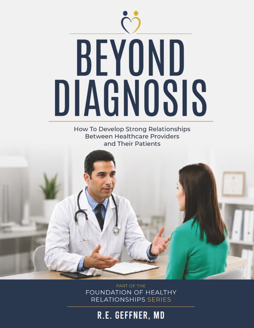 Beyond Diagnosis: How to Develop Strong Relationships Between Healthcare Providers and Their Patients (The Foundation of Healthy Relationships)