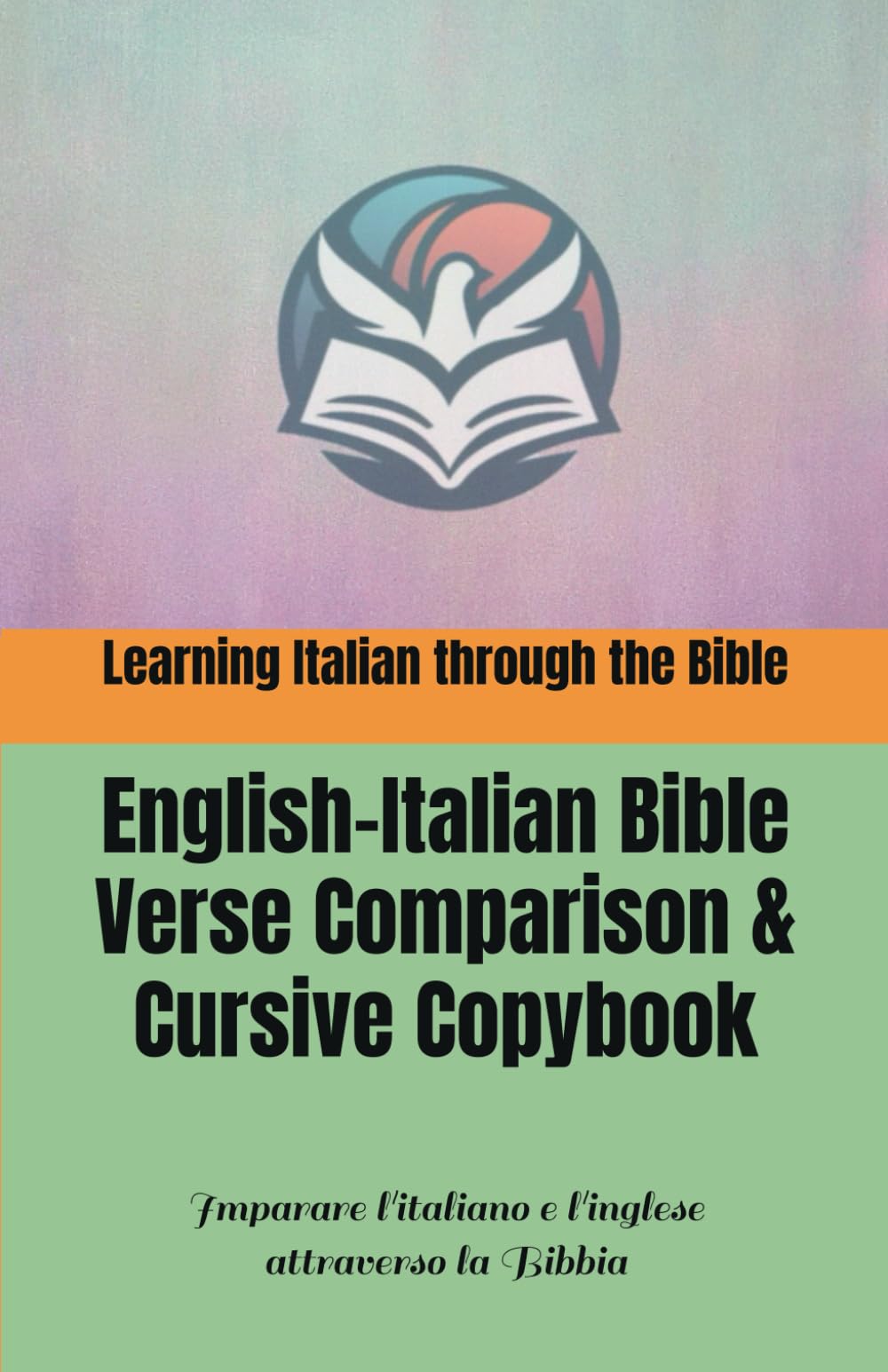 Learning Italian through the Bible: English-Italian Bible Verse Comparison & Cursive Copybook: Imparare l'italiano e l'inglese attraverso la Bibbia: ... e italiano & Quaderno di scrittura corsiva
