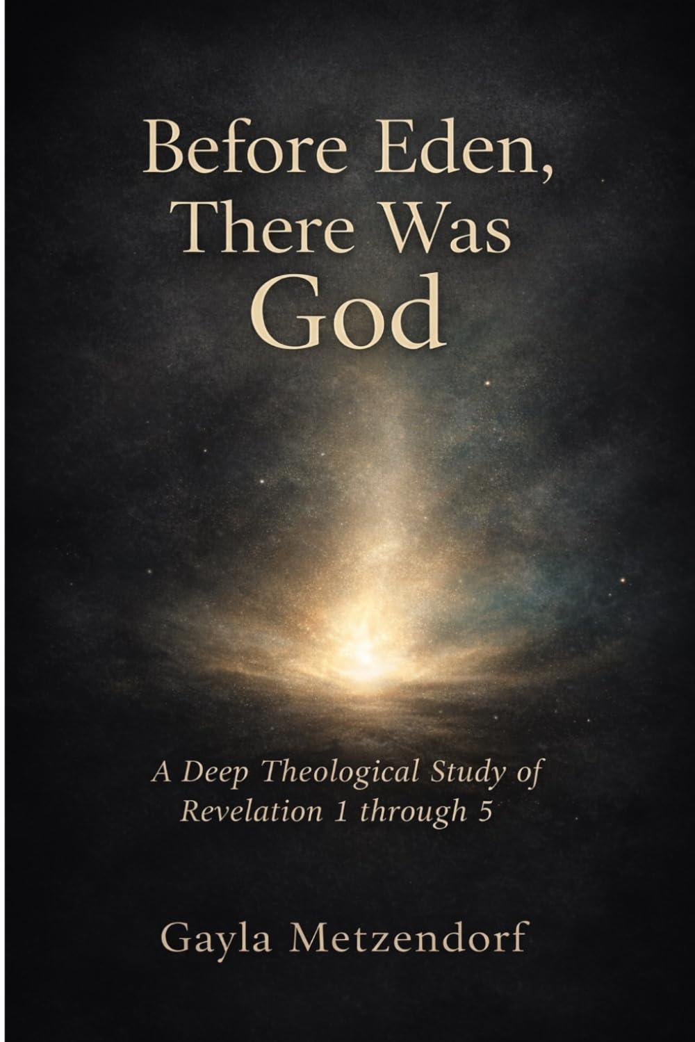 Before Eden, There was God: A Deep Theological Study of Revelation 1–5