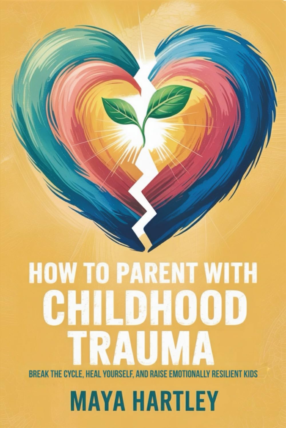 How to Parent with Childhood Trauma: Break the Cycle, Heal Yourself, and Raise Emotionally Resilient Kids