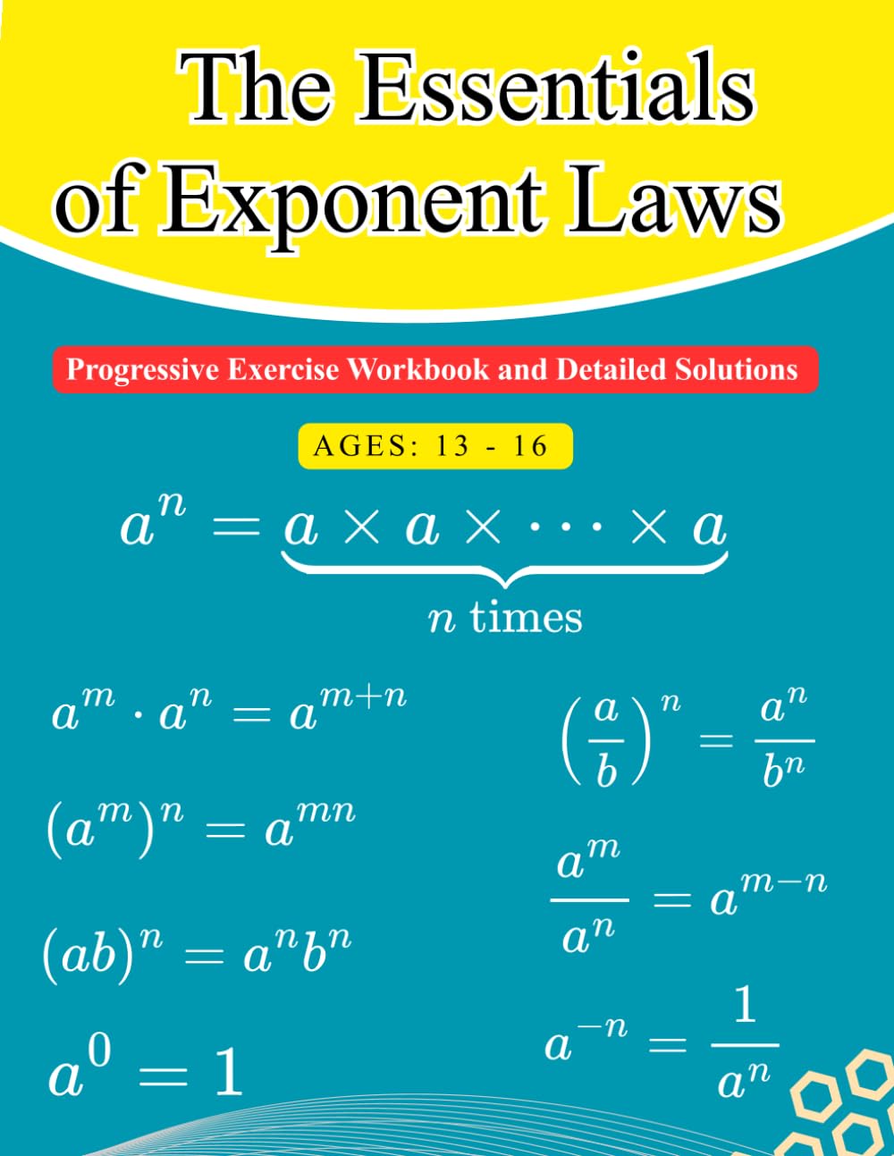 The Essentials of Exponent Rules: Progressive Exercise Workbook and Detailed Solutions (Ages 13-16)