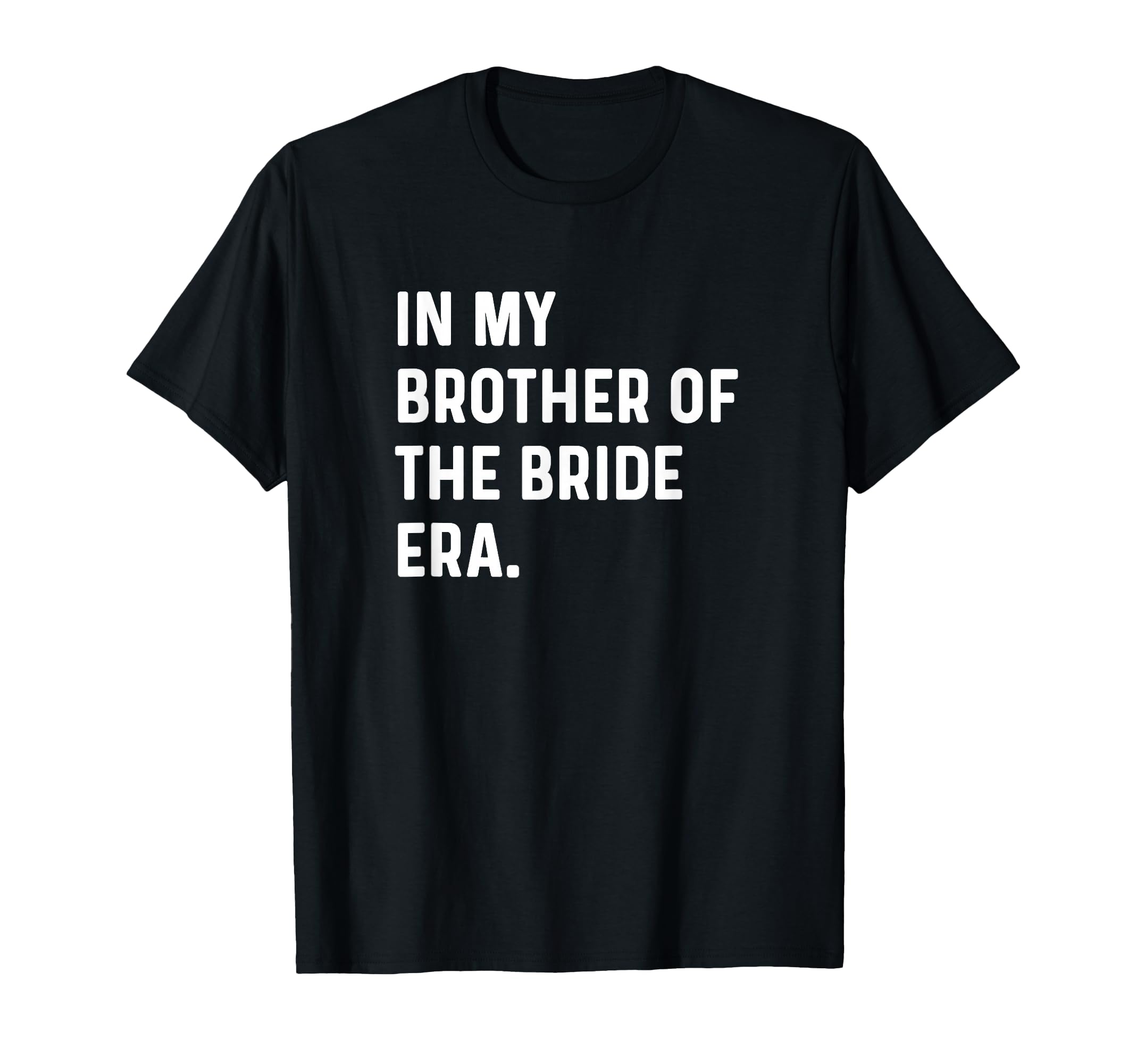 In My Brother of the Bride Era - Wedding Bachelor T-Shirt