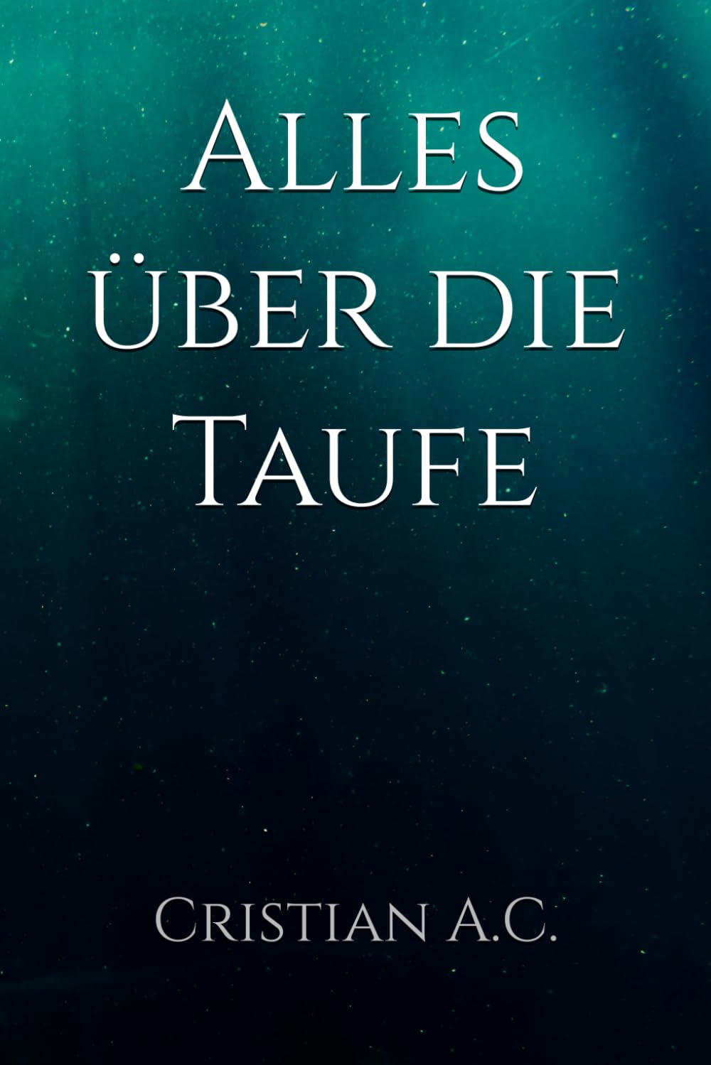 Alles über die Taufe (Biblische Wahrheiten)