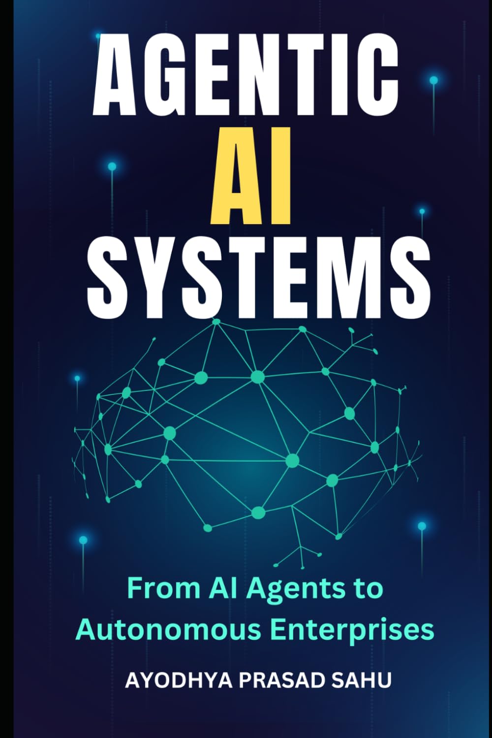 Agentic AI Systems: From AI Agents to Autonomous Enterprises, The Step-by-Step Guides and Prompt Playbook For Building Agentic Artificial Intelligence
