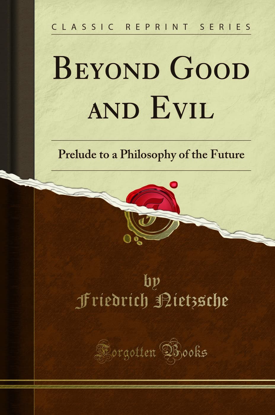 Beyond Good and Evil (Classic Reprint): Prelude to a Philosophy of the Future: Prelude to a Philosophy of the Future (Classic Reprint)