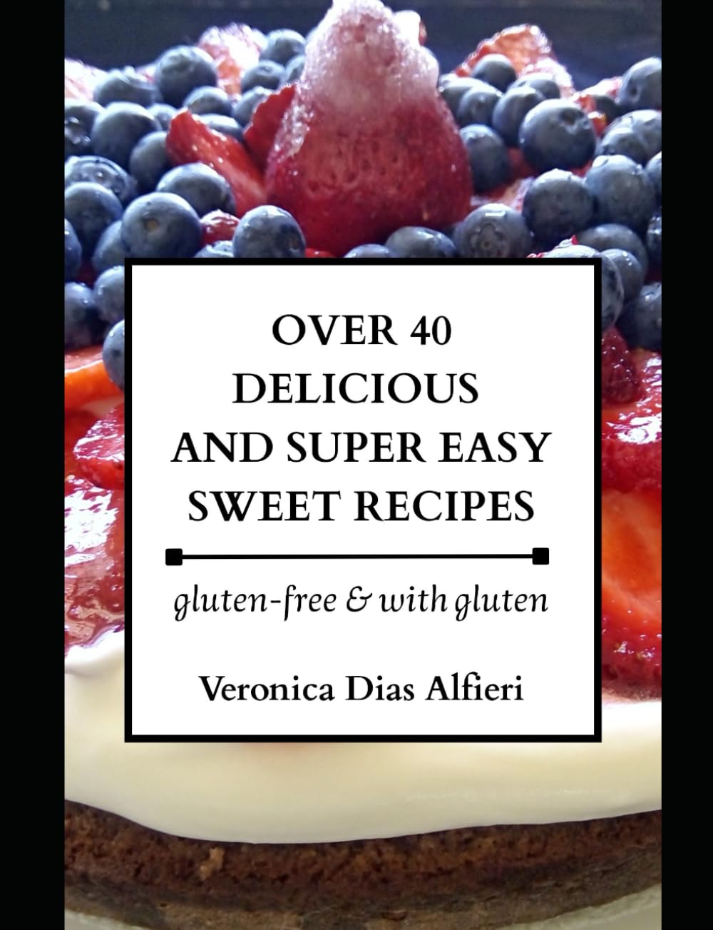 OVER 40 DELICIOUS AND SUPER EASY SWEET RECIPES: GLUTEN-FREE & WITH GLUTEN