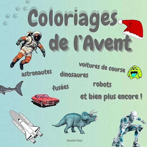 Coloriages de l'avent : Livre de coloriage pour enfants | Âge 6-12 ans: | 25 illustrations uniques : astronautes, fusées, dinosaures, robots, voitures de course et bien plus encore !