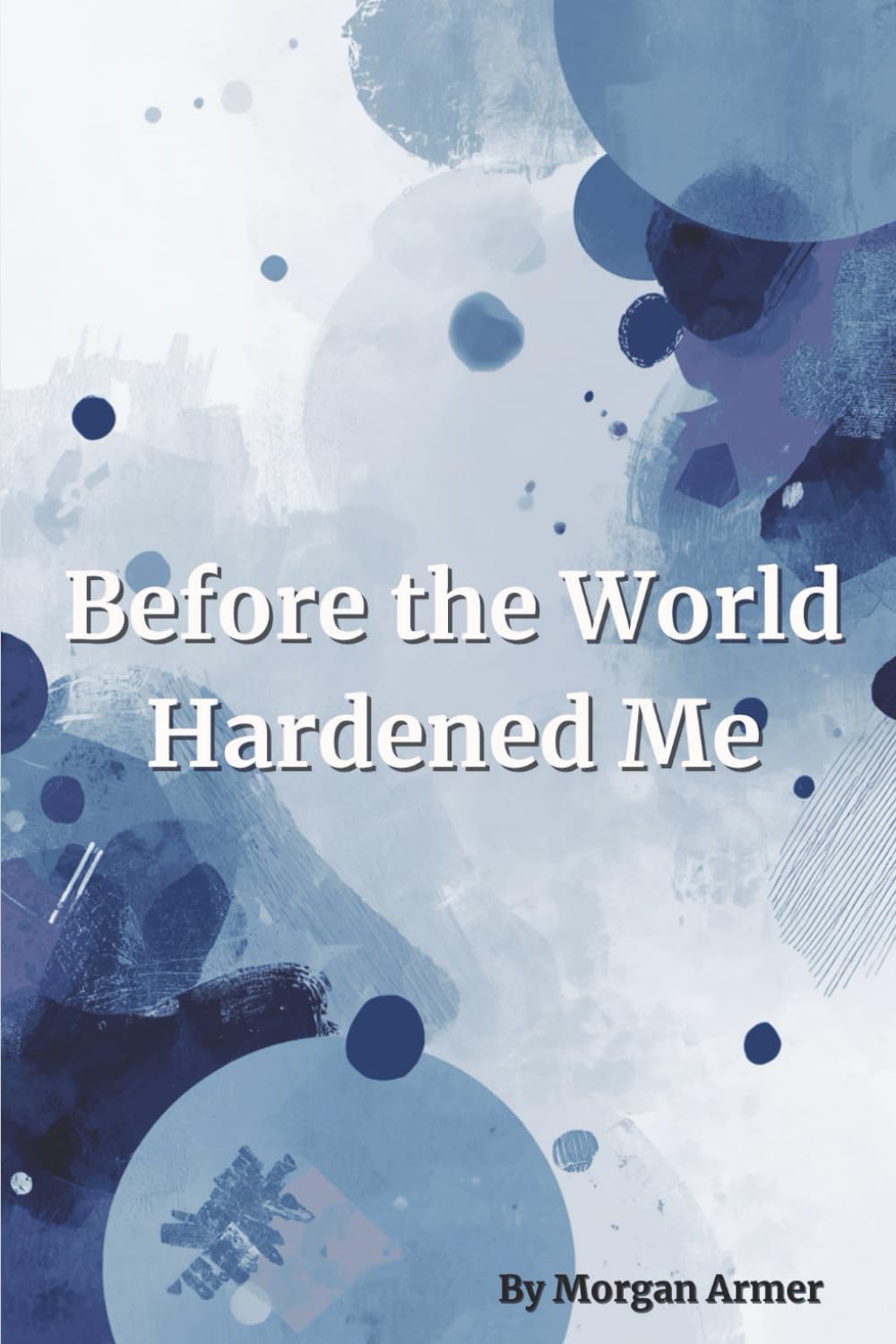 Before the World Hardened Me: Poems of Youth, Conflict, and Quiet Wars