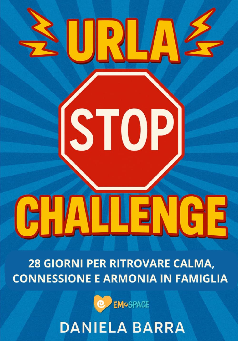 Urla STOP Challenge: Guida pratica di 28 giorni per vivere l'emozione di educare con rispetto, senza urlare e perdere la calma, trasformando urla e punizioni in connessione autentica