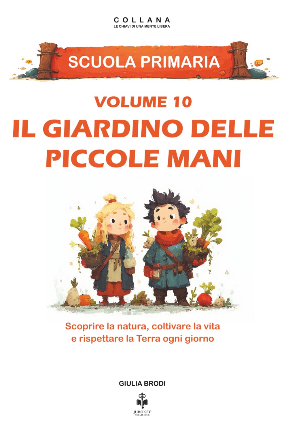 Il giardino delle piccole mani: Scoprire la natura, coltivare la vita e rispettare la Terra ogni giorno. Per bambini dai 6 agli 11 anni (LE CHIAVI DI UNA MENTE LIBERA)