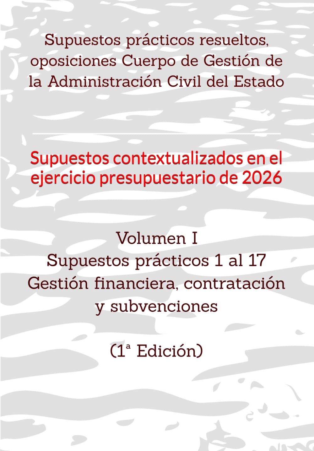 Supuestos prácticos resueltos, oposiciones Cuerpo de Gestión de la Administración Civil del Estado: Volumen I Supuestos prácticos 1 al 17 sobre ... RESUELTOS OPOSICIONES GESTIÓN DEL ESTADO)