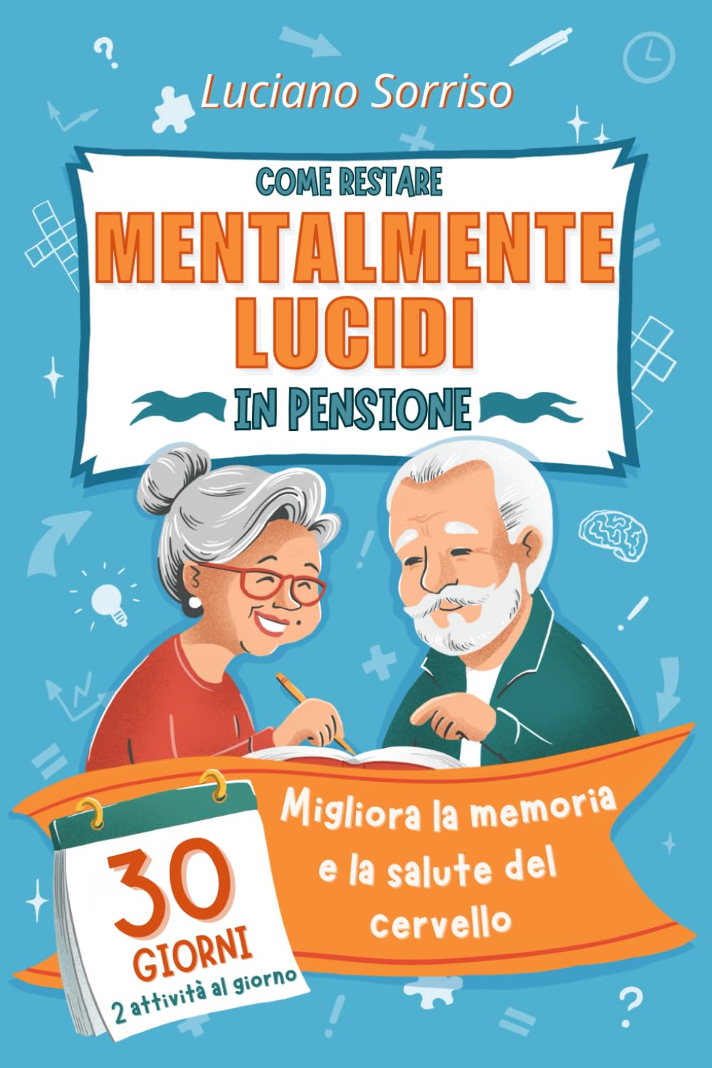 Come Restare Mentalmente Lucidi in Pensione: Un piano graduale di 30 giorni per migliorare la memoria e la salute del cervello per gli anziani con giochi, puzzle e attività