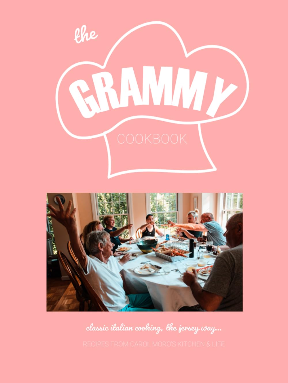 The Grammy Cookbook: Classic Italian Cooking, the Jersey Way: Recipes from Carol Moro's Kitchen & Life