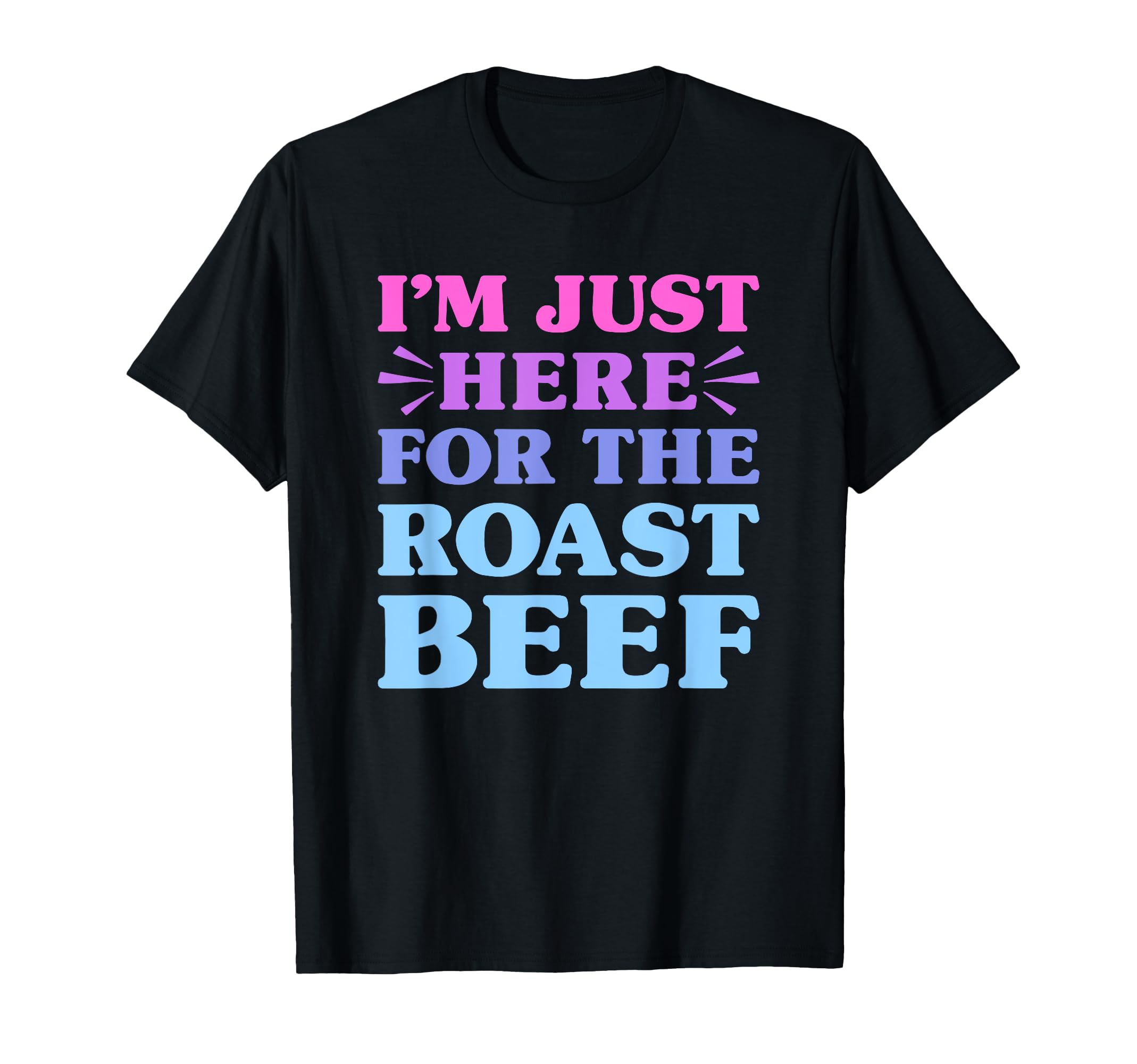 I'm Just Here For The Roast Beef Funny Roast Beef Lover T-Shirt