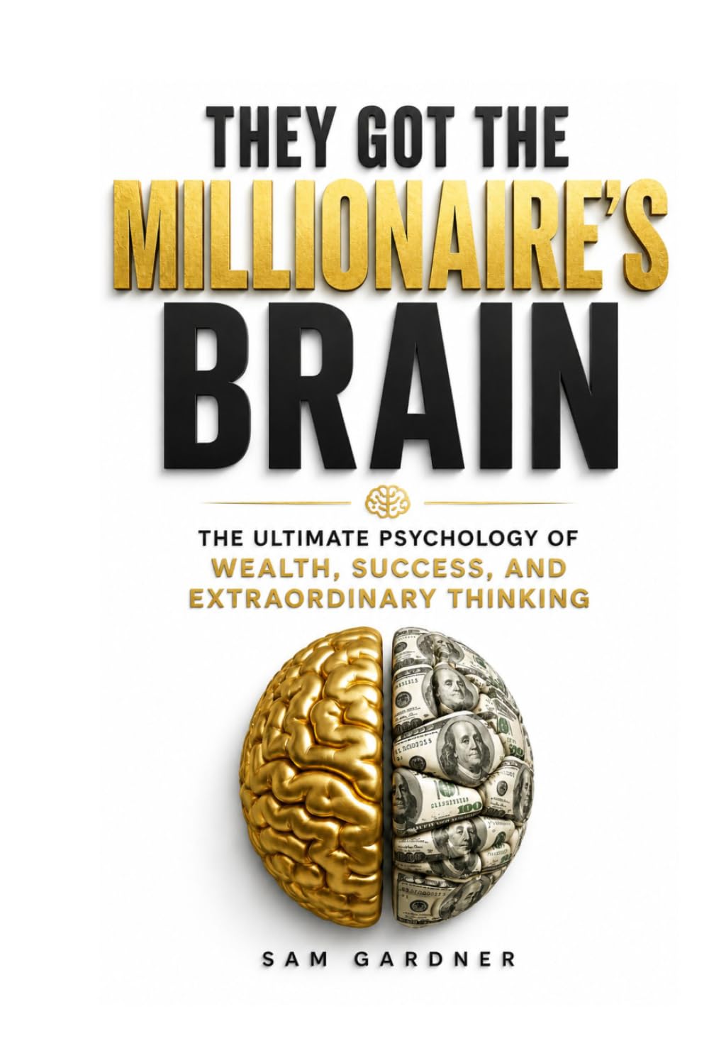 They Got the Millionaire’s Brain: The Ultimate Psychology of Wealth, Success, and Extraordinary Thinking