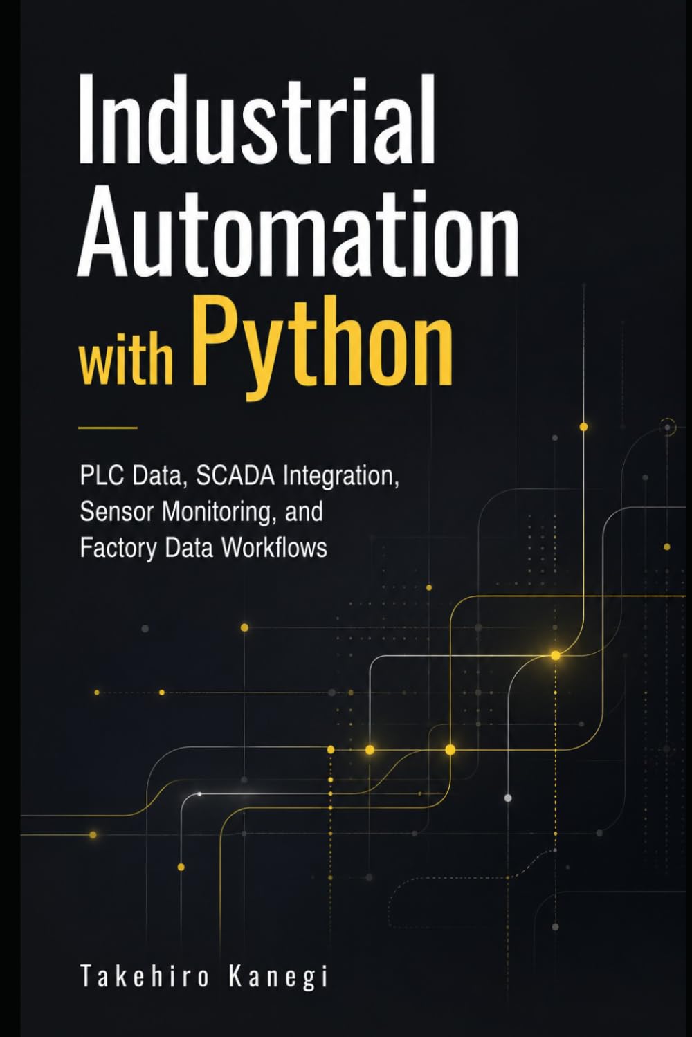 Industrial Automation with Python: PLC Data, SCADA Integration, Sensor Monitoring, and Factory Data Workflows
