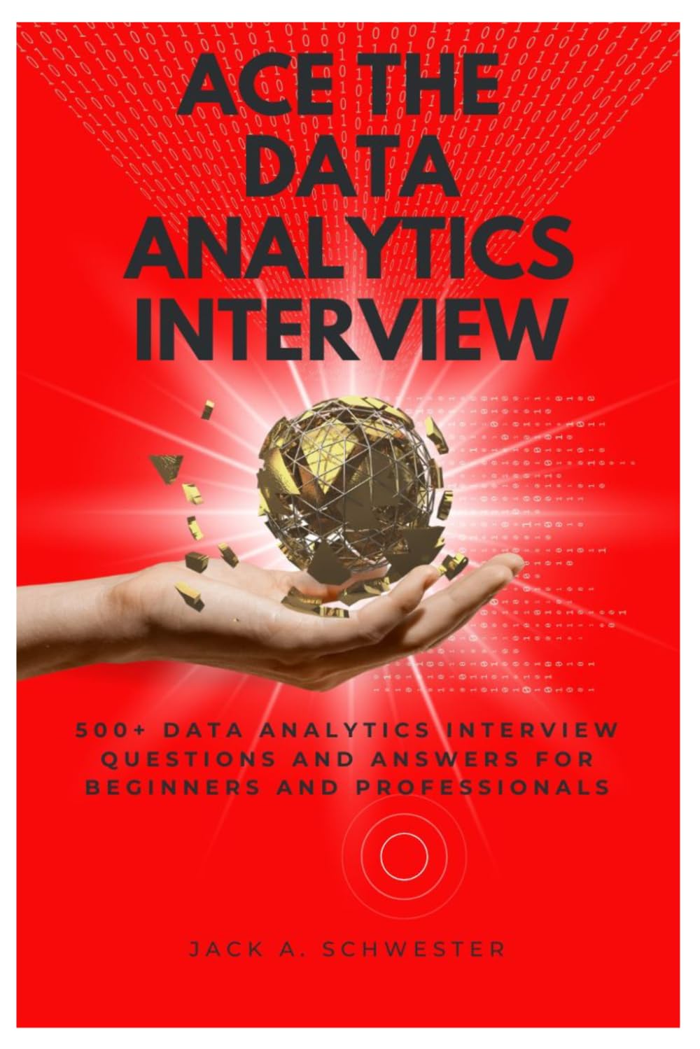 Ace The Data Analytics Interview: 500+ Data Analytics Interview Questions and Answers for Beginners and Professionals