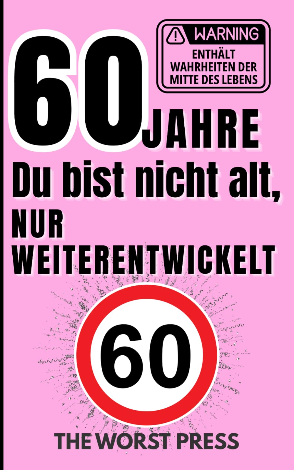60 Jahre – Du bist nicht alt, nur weiterentwickelt: Lustige Wahrheiten & freche Sprüche zum 60. Geburtstag