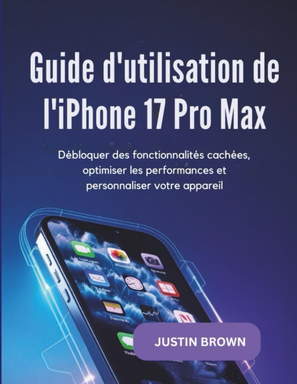 Guide d'utilisation de l'iPhone 17 Pro Max: Débloquer les fonctionnalités cachées, optimiser les performances et personnaliser votre appareil