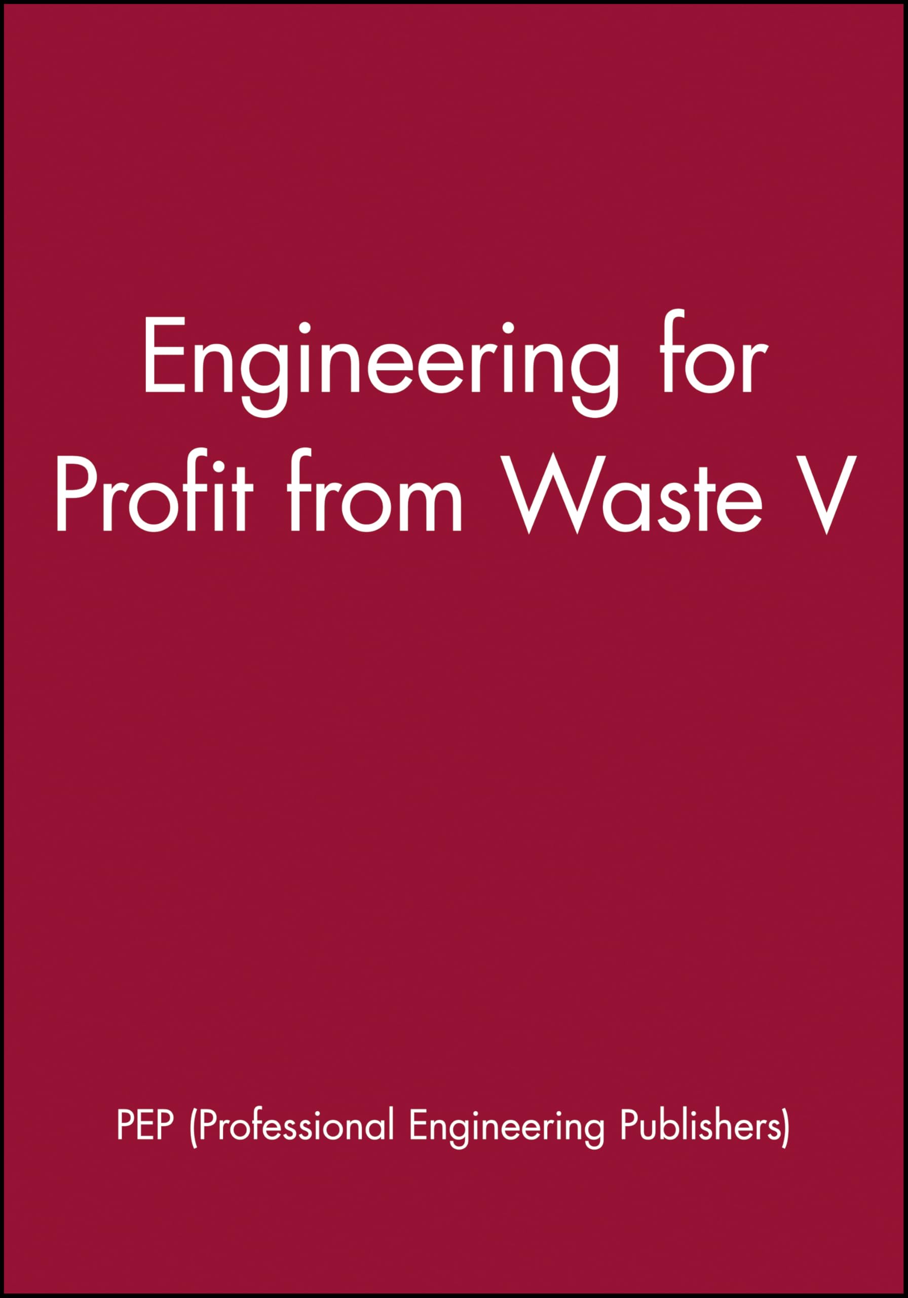 Engineering for Profit from Waste V (IMechE Event Publications)