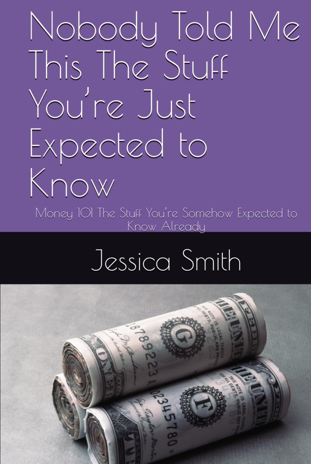 Nobody Told Me This The Stuff You’re Just Expected to Know: Money 101 The Stuff You’re Somehow Expected to Know Already