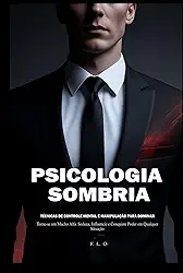 Psicologia Sombria: Técnicas de Controle Mental e Manipulação para Dominar: Torne-se um Macho Alfa: Seduza, Influencie e Conquiste Poder em Qualquer Situação (Portuguese Edition)