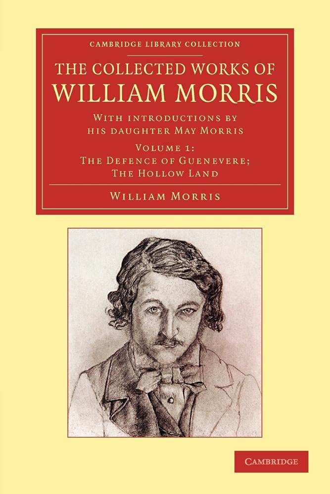 The Collected Works of William Morris (The Defence of Guenevere; The Hollow Land): With Introductions by his Daughter May Morris, Volume 1 (Cambridge Library Collection - Literary Studies)