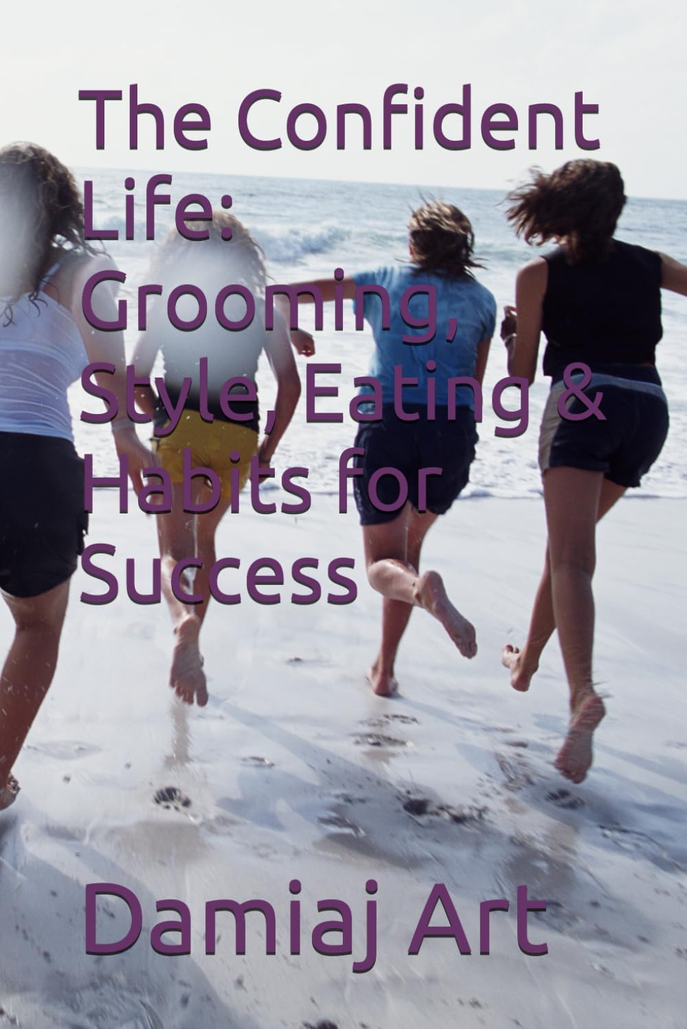 The Confident Life: Grooming, Style, Eating & Habits for Success