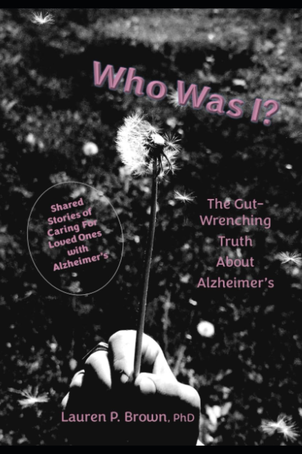Who Was I? The Gut Wrenching Truth About Alzheimer's Brown, Lauren P