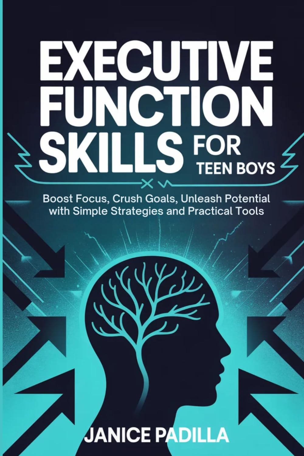 Executive Function Skills for Teen Boys: Boost Focus, Crush Goals, Unleash Potential with Simple Strategies and Practical Tools