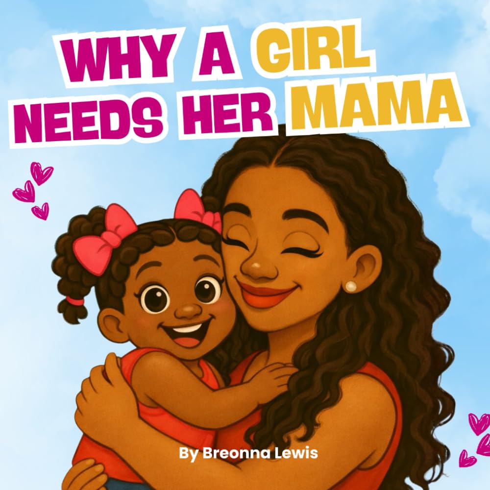 Why A Girl Needs Her Mama: A Black Mom and Daughter Book