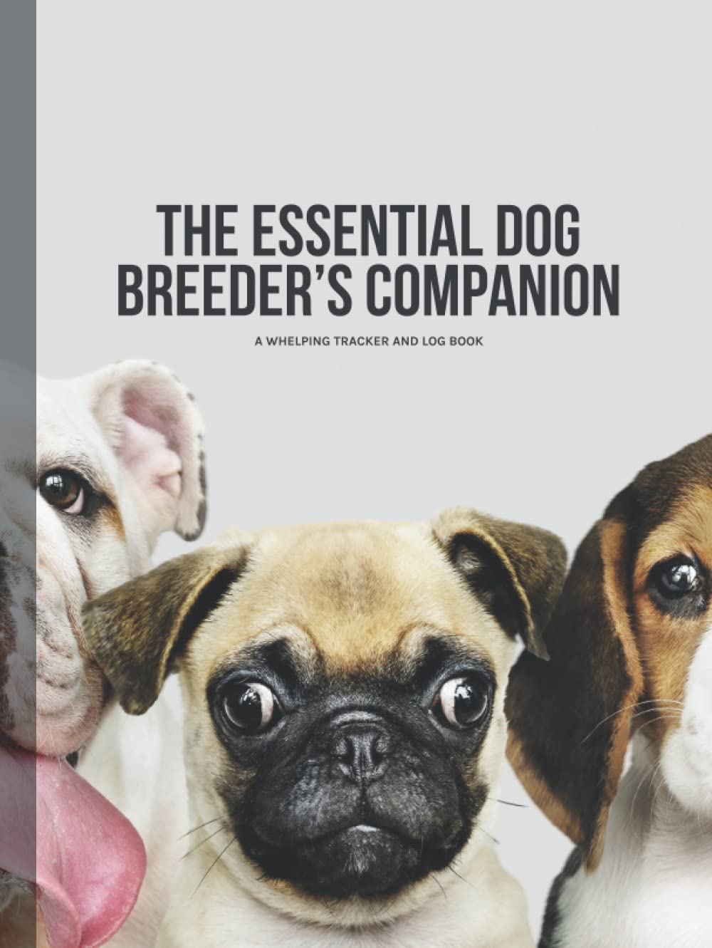 The Essential Dog Breeder's Companion: A Whelping Tracker and Log Book
