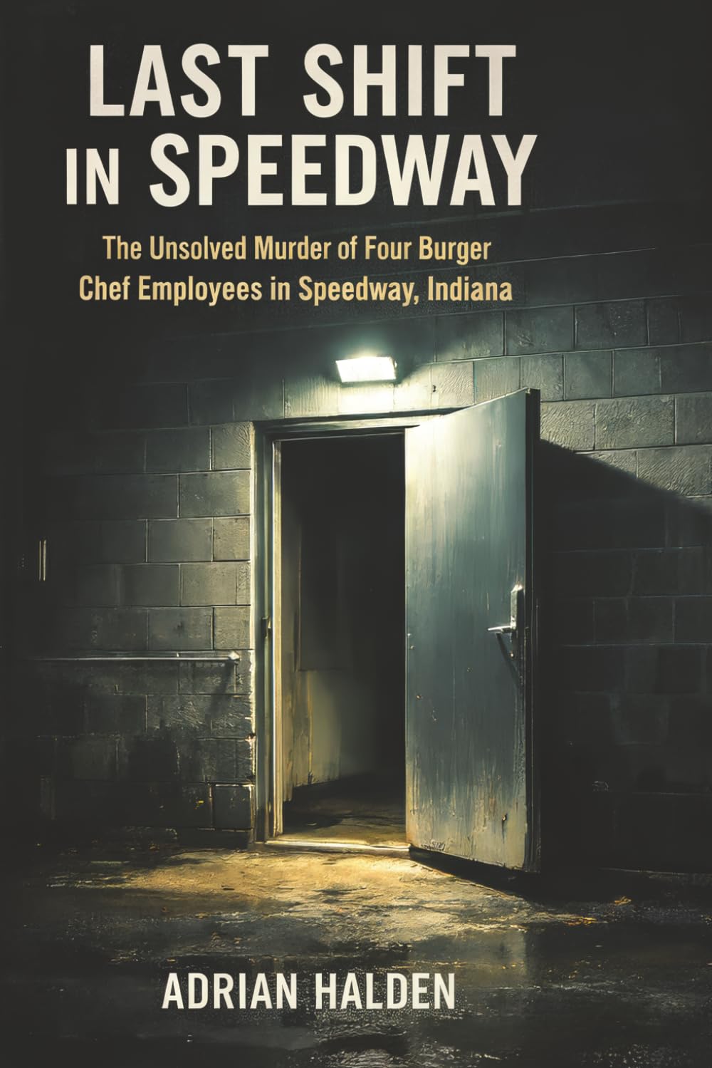 Last Shift in Speedway: The Unsolved Murder of Four Burger Chef Employees in Speedway, Indiana
