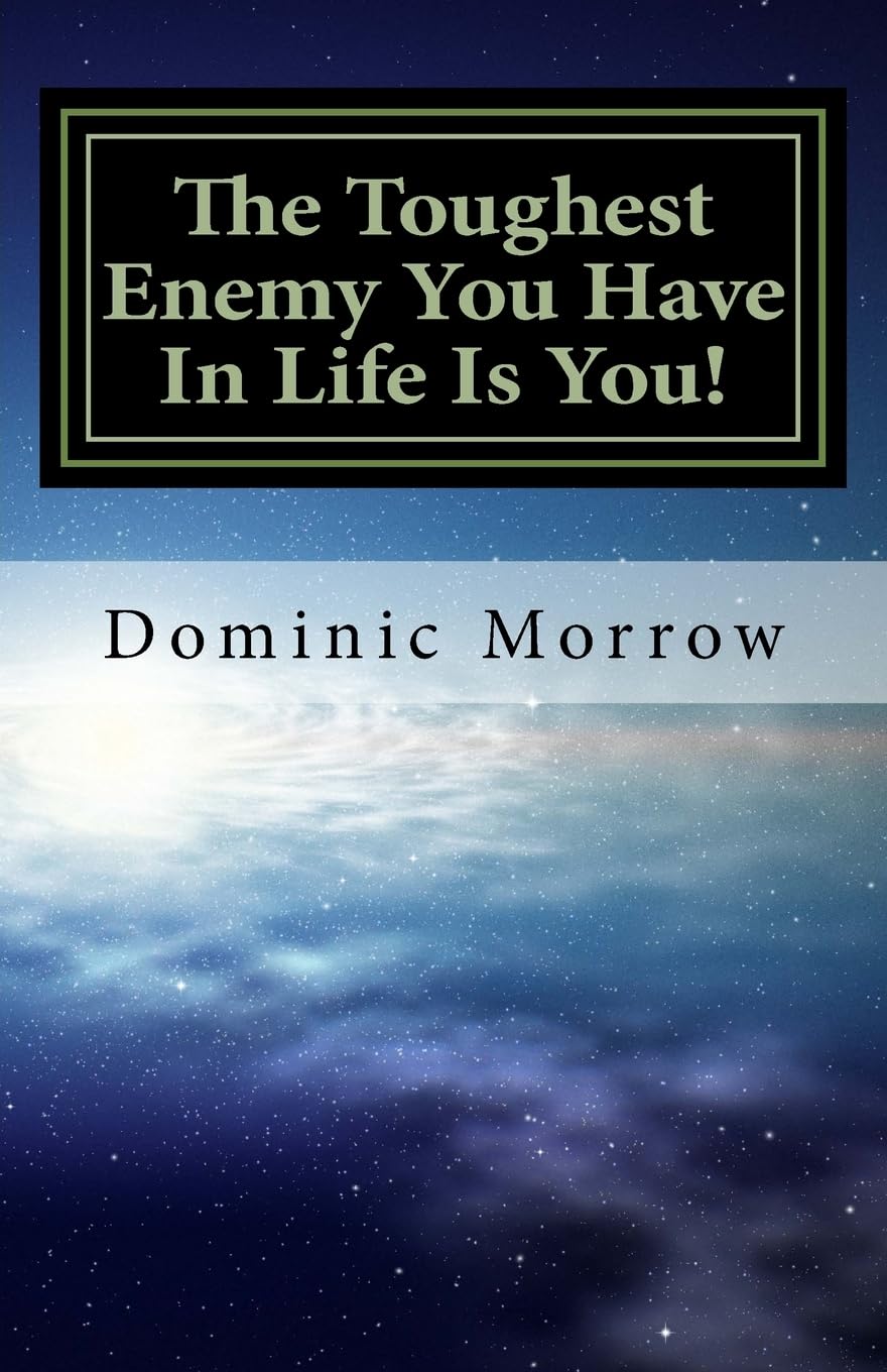 The Toughest Enemy You Have In Life Is You!: Overcoming Obstacles and Becoming New: Volume 1
