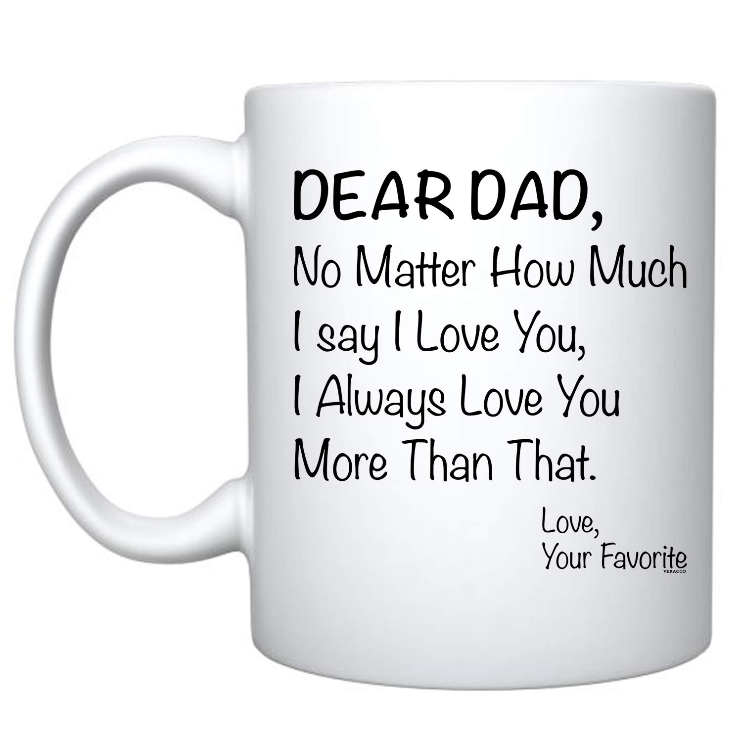 Veracco Dear Dad No matter How Much I Say I love You I Always Love You More Than That Your Favorite - White Ceramic - Coffee Mug Funny Father's Day