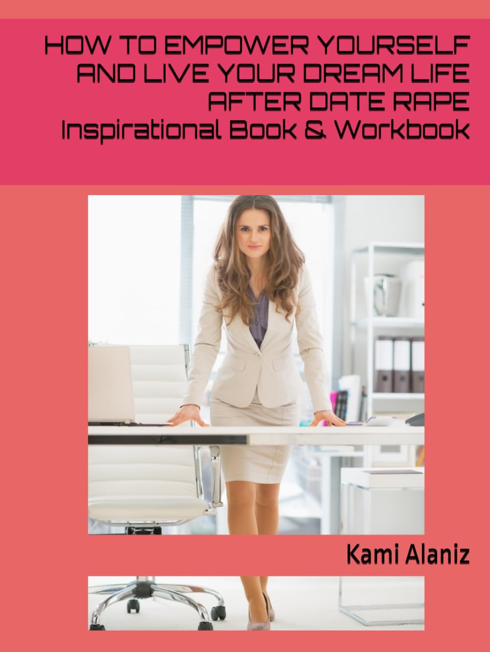 HOW TO EMPOWER YOURSELF AND LIVE YOUR DREAM LIFE AFTER DATE RAPE (MY DREAM LIFE COLLECTION)