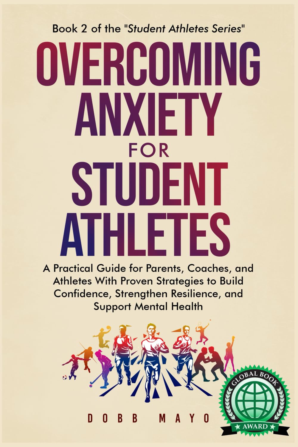 Overcoming Anxiety for Student-Athletes: A Practical Guide for Parents, Coaches, and Athletes with Proven Strategies to Build Confidence, Strengthen ... Mental Health (Student-Athlete Series)