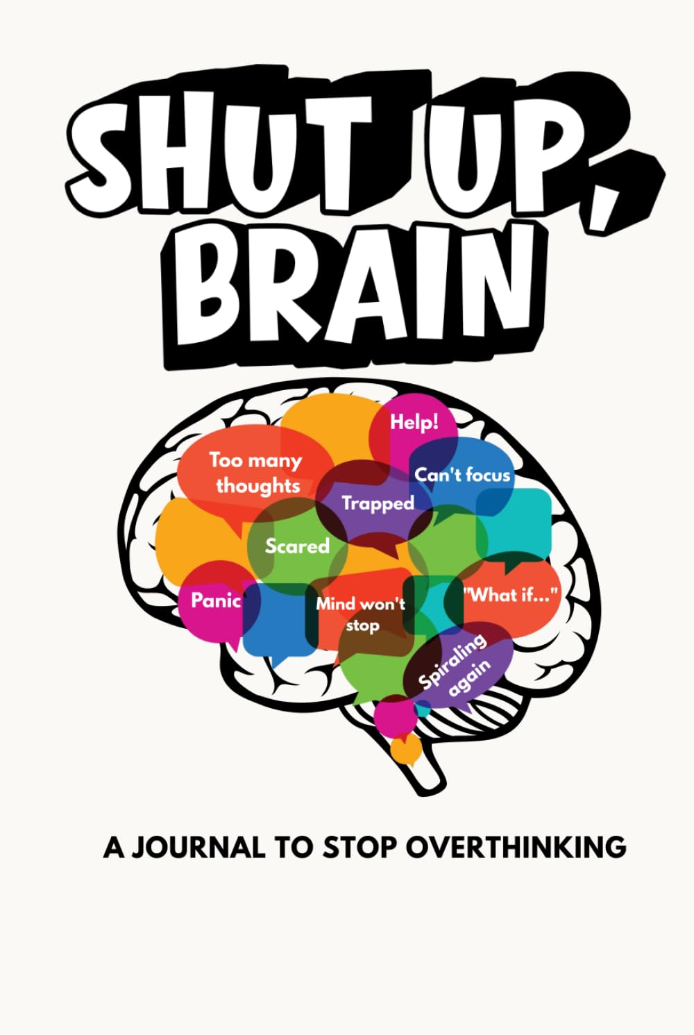 Shut Up, Brain: A Journal to Stop Overthinking