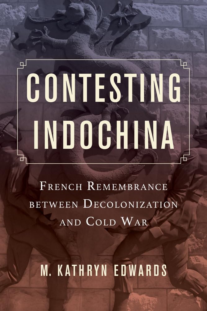 Contesting Indochina: French Remembrance between Decolonization and Cold War: 8 (From Indochina to Vietnam: Revolution and War in a Global Perspective)