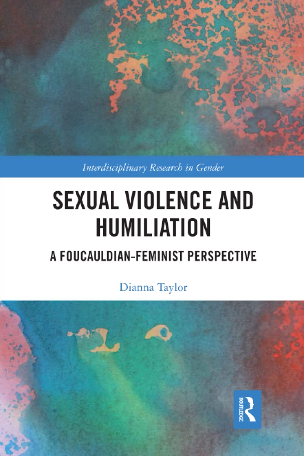 Sexual Violence and Humiliation: A Foucauldian-Feminist Perspective (Interdisciplinary Research in Gender)