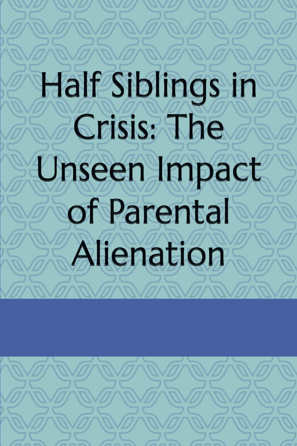 Half Siblings in Crisis: The Unseen Impact of Parental Alienation