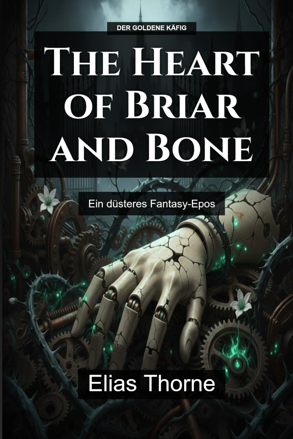 The Heart of Briar and Bone: Ein düsteres Fantasy-Epos (Der Golden Käfig)