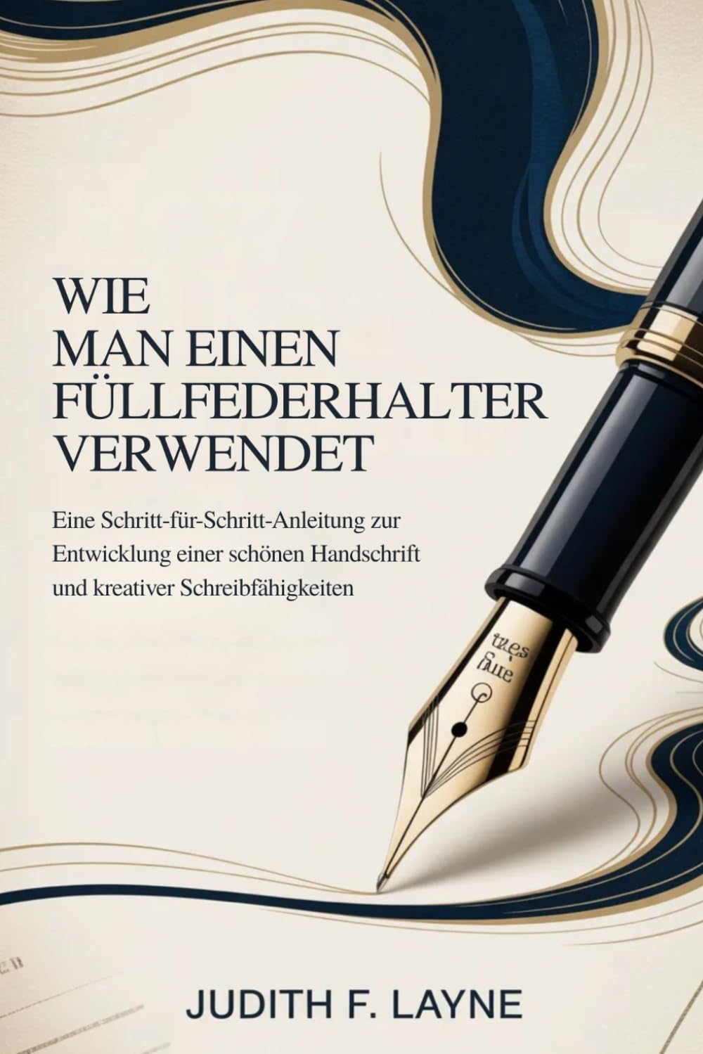 WIE MAN EINEN FÜLLFEDERHALTER VERWENDET: Eine Schritt-für-Schritt-Anleitung zur Entwicklung einer schönen Handschrift und kreativer Schreibfähigkeiten