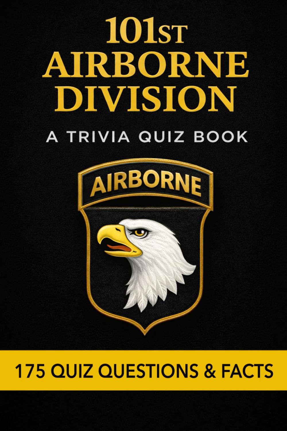 THE 101st AIRBORNE DIVISION - A Trivia Quiz Book: 175 Trivia Questions & Historical Facts
