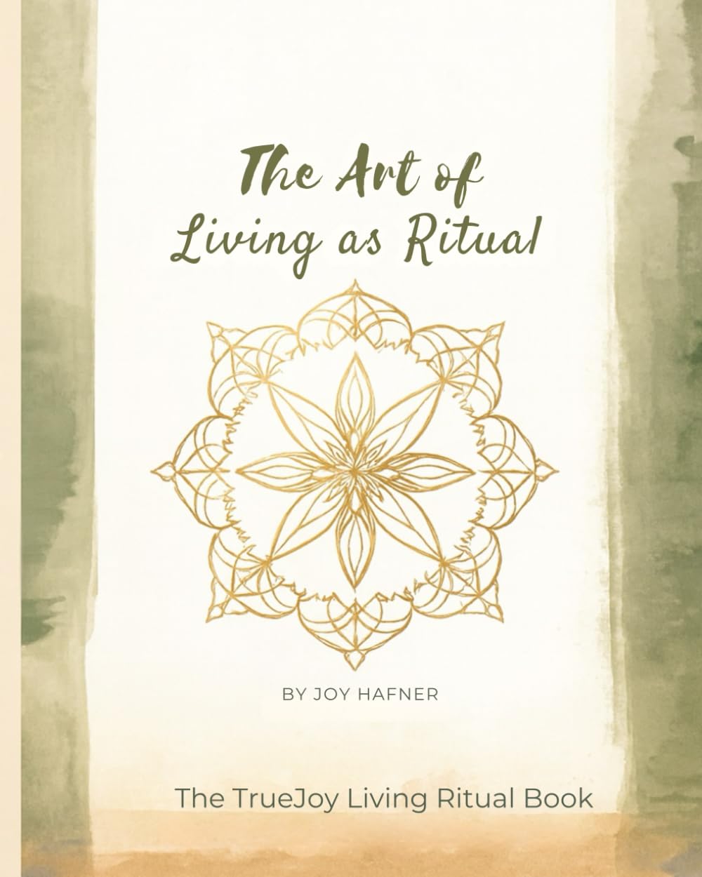 The Art of Living as Ritual: Everyday Practices to Awaken Presence, Gratitude, and Flow (The TrueJoy-Living Collection)
