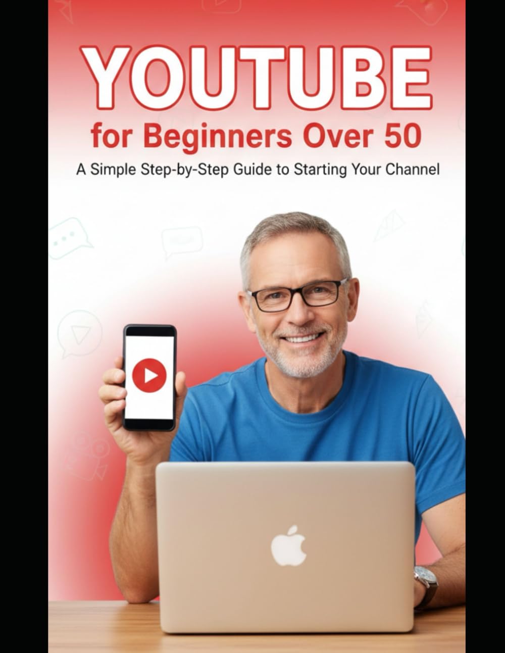 YouTube for Beginners Over 50: A Simple Step-by-Step Guide to Starting Your Channel