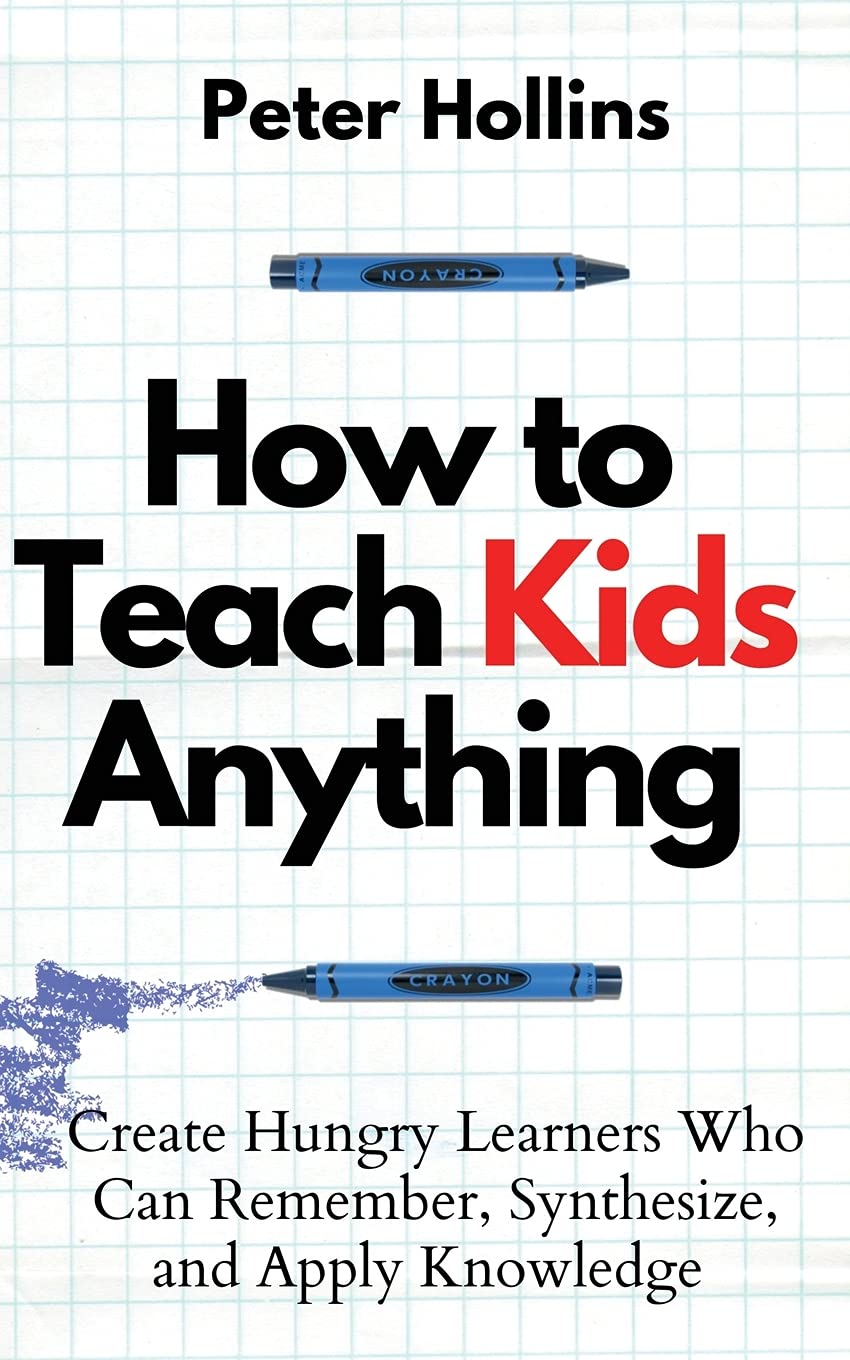 How to Teach Kids Anything: Create Hungry Learners Who can Remember, Synthesize, and Apply Knowledge: Sé inteligente, rápido y magnético