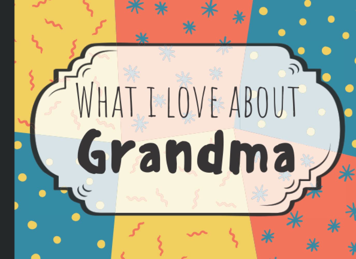 What I Love About Grandma Fill In Book: Fill In The Blank Journal | Cute Grandma Gift From Grandchildren, Granddaughter, Grandson