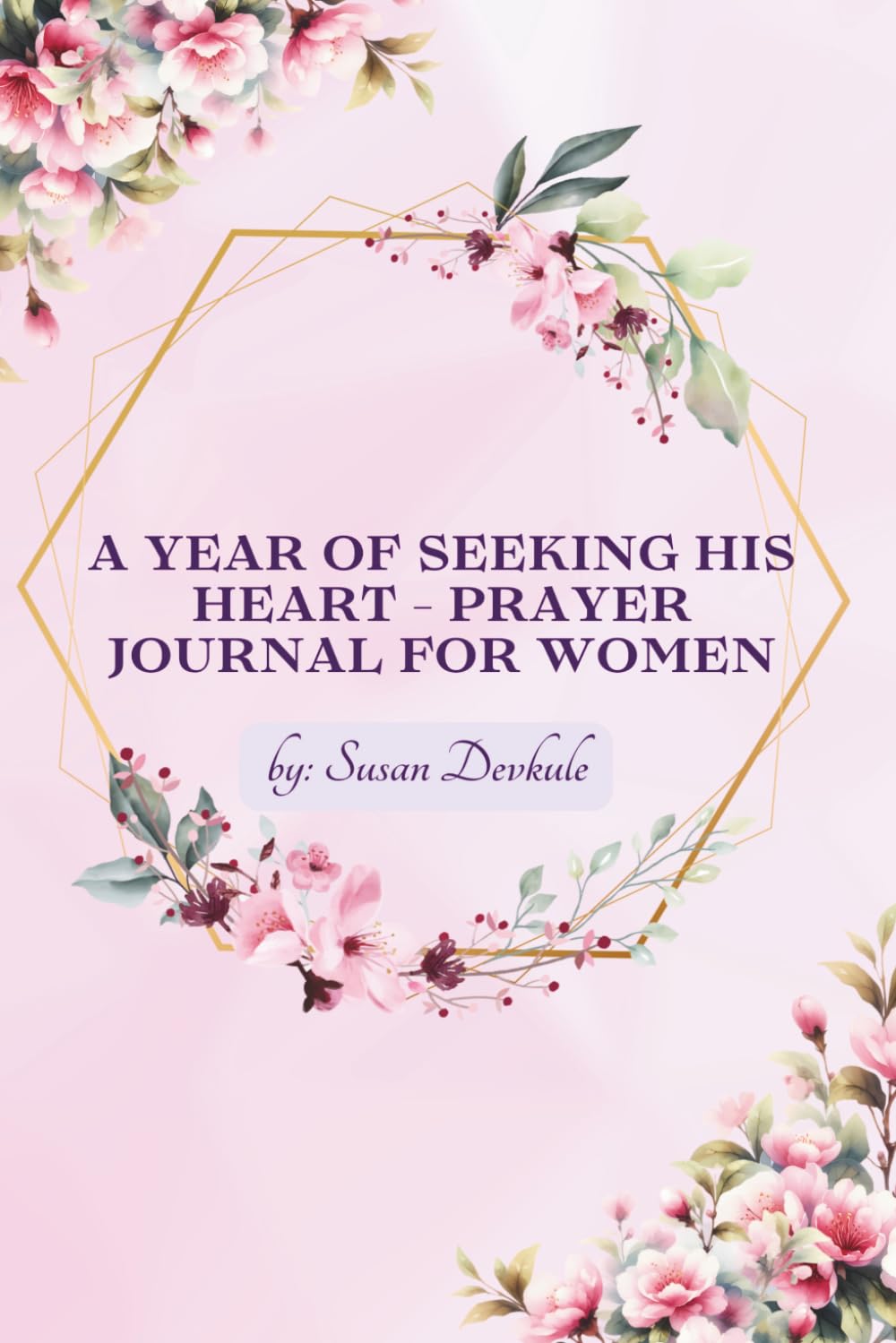 A Year of Seeking His Heart - Prayer Journal For Women